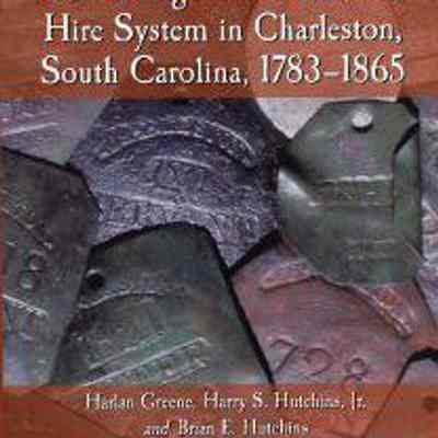 Slave Badges and the Slave-Hire System in Charleston South Carolina, 1783-1865