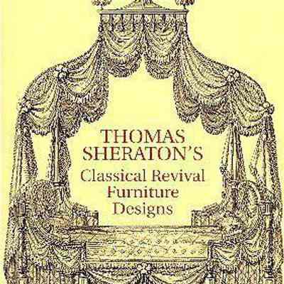Thomas Sheraton's Classical Revival Furniture Designs: The Cabinet-Maker and Upholsterer's Drawing-Book, 1791-1794