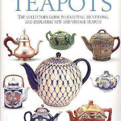 Teapots: The Collector's Guide to Selecting, Identifying, and Displaying New and Vintage Teapots