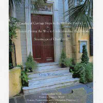 A Catalog of Carriage Steps in the Historic District of Charleston: Paving the way to Understanding the Historic Streetscape of Charleston