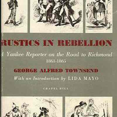 Rustics in Rebellion: A Yankee Reporter on the Road to Richmond, 1861-1865