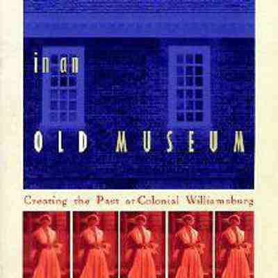 The New History in an Old Museum: Creating the Past at Colonial Williamsburg
