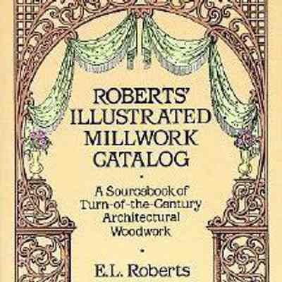 Roberts' Illustrated Millwork Catalog: A Sourcebook of Turn-of-the-Century Architectural Woodwork