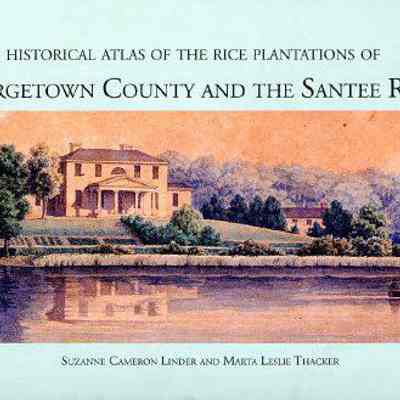Historical Atlas of the Rice Plantations of Georgetown County and the Santee River