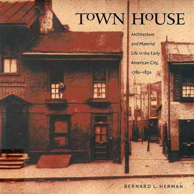 Town House: Architecture and Material Life in the Early American City, 1780-1830
