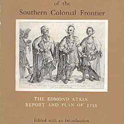 Indians of the Southern Colonial Frontier: The Edmond Atkin Report and Plan of 1755