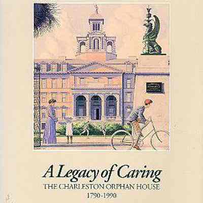 A Legacy of Caring: The Charleston Orphan House, 1790-1990