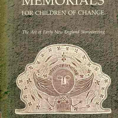 Memorials for Children of Change: The Art of Early New England Stonecarving