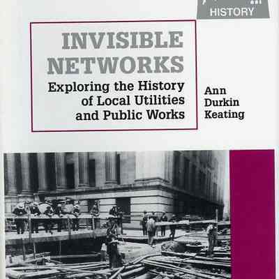 Invisible Networks: Exploring the History of Local Utilities and Public Works