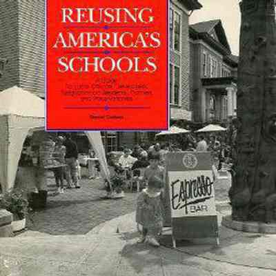 Reusing America's Schools: A Guide for Local Officials, Developers, Neighborhood Residents, Planners and Preservationists