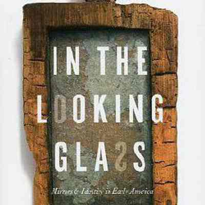 In the Looking Glass: Mirrors and Identity in Early America