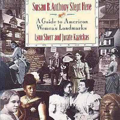Susan B. Anthony Slept Here: A Guide to American Women's Landmarks