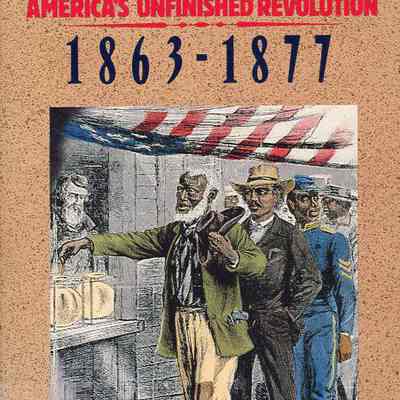Reconstruction: America's Unfinished Revolution, 1863-1877
