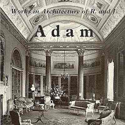 The Works in Architecture of Robert and James Adam