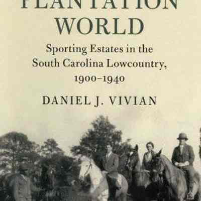 A New Plantation World: Sporting Estates in the South Carolina Lowcountry, 1900-1940