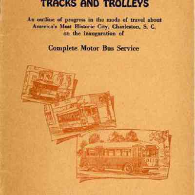 Seventy Seven Years of Tracks and Trolleys: An Outline of Progress in the Mode of Travel About America's Most Historic City, Charleston, S.C., on the Inauguration of Complete Motor Bus Service
