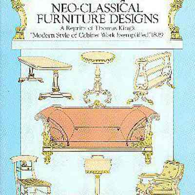 Neo-Classical Furniture Designs: A Reprint of Thomas King's "Modern Style of Cabinet Work Exemplified," 1829