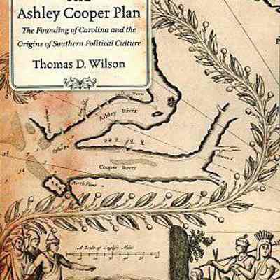The Ashley Cooper Plan: The Founding of Carolina and the Origins of Southern Political Culture