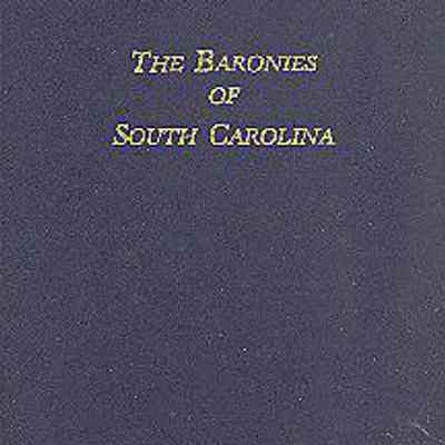 The Baronies of South Carolina: Articles from the South Carolina Historical (and Genealogical) Magazine
