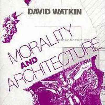 Morality and Architecture: The Development of a Theme in Architectural History and Theory from the Gothic Revival to the Modern Movement