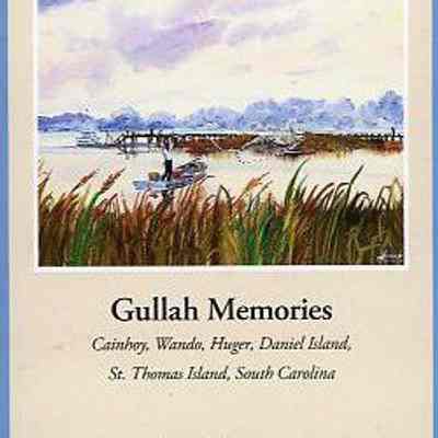 "Behind God's Back": Gullah Memories: Cainhoy, Wando, Huger, Daniel Island, St. Thomas Island, South Carolina