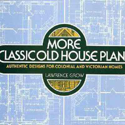 More Classic Old House Plans: Authentic Designs for Colonial and Victorian Homes