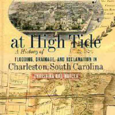 Lowcountry at High Tide: A History of Flooding, Drainage, and Reclamation in Charleston, South Carolina