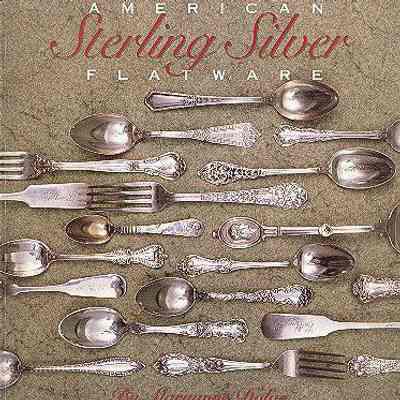 1830's-1990's American Sterling Silver Flatware: A Collector's Identification and Value Guide