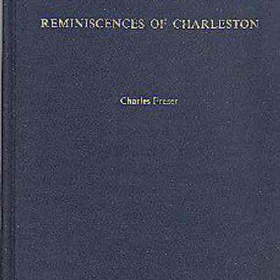 Reminiscences of Charleston: Lately Published in the Charleston Courier and Now Revised and Enlarged by the Author