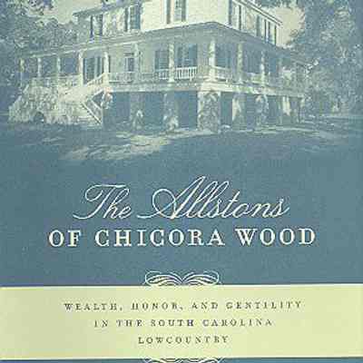 The Allstons of Chicora Wood: Wealth, Honor, and Gentility in the South Carolina Lowcountry