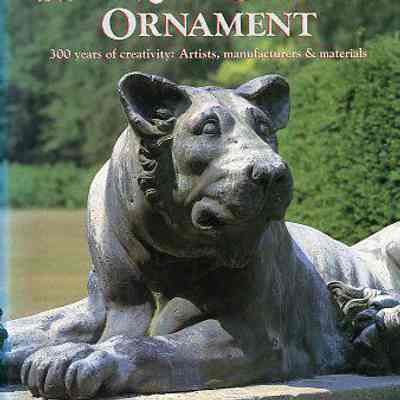 Antique Garden Ornament: 300 Years of Creativity: Artists, Manufacturers & Materials
