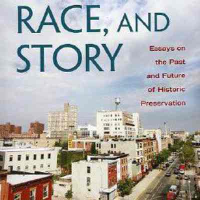 Place, Race, and Story: Essays on the Past and Future of Historic Preservation