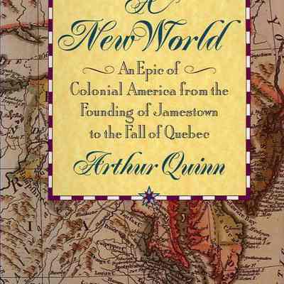 A New World: An Epic of Colonial America from the Founding of Jamestown to the Fall of Quebec