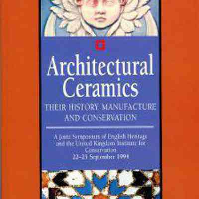 Architectural Ceramics: Their History, Manufacture and Conservation: A Joint Symposium of English Heritage and the United Kingdom Institute for Conservation, 22-25 September 1994