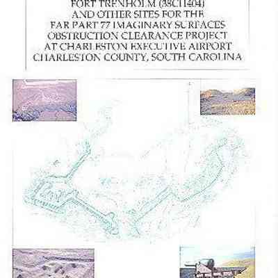 Mitigation Report Concerning Part of Fort Trenholm (38CH404) and Other Sites for the Far Part 77 Imaginary Surfaces Obstruction Clearance Project at Charleston Executive Airport, Charleston County, South Carolina