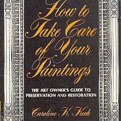 How to Take Care of Your Paintings: The Owner's Guide to Preservation and Restoration