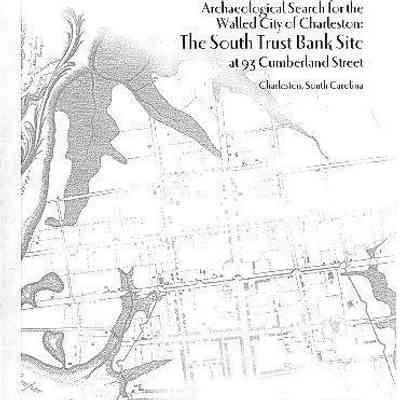 Archaeological Search of the Walled City of Charleston: The South Trust Bank Site at 93 Cumberland Street