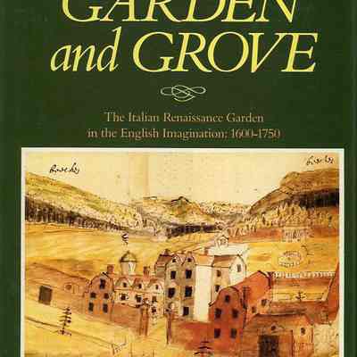 Garden and Grove: The Italian Renaissance Garden in the English Imagination: 600-1750