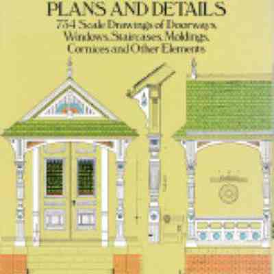Victorian Domestic Architectural Plans and Details: 734 Scale Drawings of Doorways, Windows, Staircases, Moldings, Cornices and Other Elements