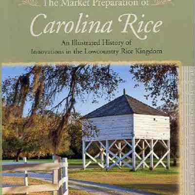 The Market Preparation of Carolina Rice: An Illustrated History of Innovations in the Lowcountry Rice Kingdom
