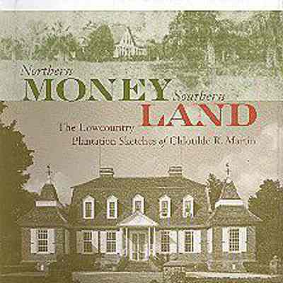Northern Money, Southern Land: The Lowcountry Plantation Sketches of Chlotilde R. Martin