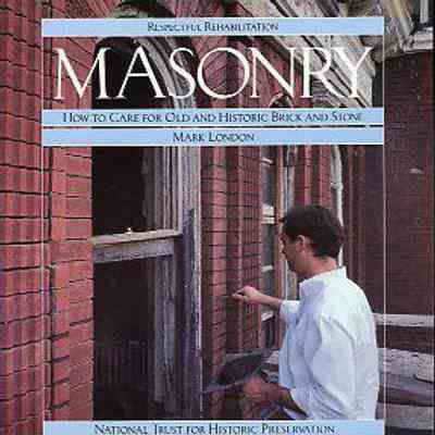 Masonry: How to Care for Old and Historic Brick and Stone