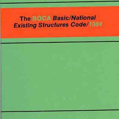 The BOCA Basic/National Existing Structures Code, 1984: Model Regulations for the Protection of Public Health, Safety and Welfare in Existing Buildings