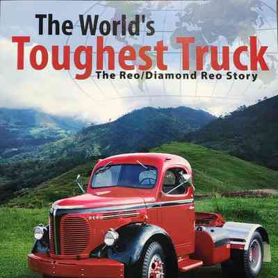The World's Toughest Truck: The Reo/Diamond Reo Story