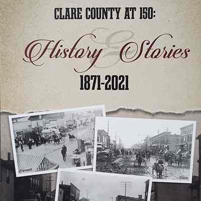 Clare County at 150: History Stories 1871-2021 by Jon H. Ringelberg