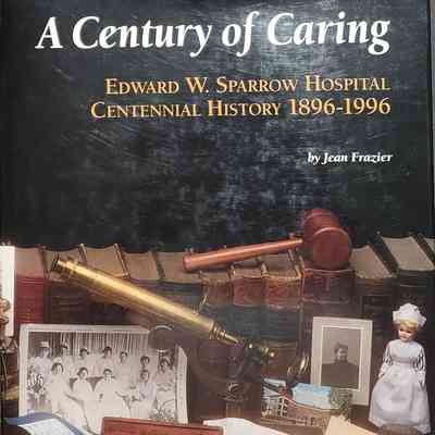 A Century of Caring: Edward W. Sparrow Hospital Centennial History 1896-1996