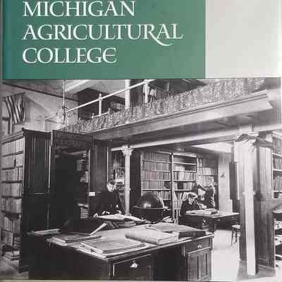 Michigan Agricultural College: The Evolution of a Land-Grand Philosophy, 1855-1925 by Widder
