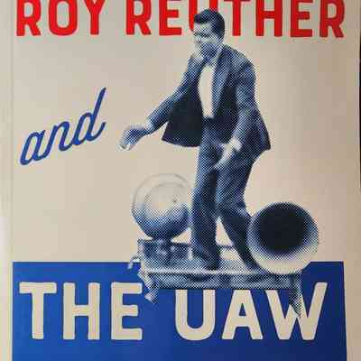 Roy Reuther and the UAW: Fighting for Workers and Civil Rights by Reuther