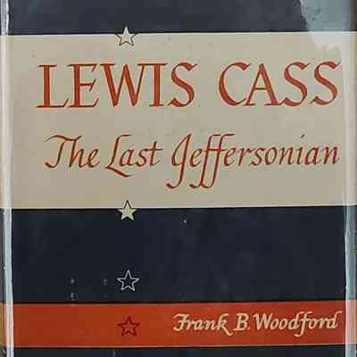 Lewis Cass: The Last Jeffersonian by Woodford