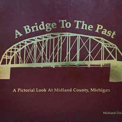 A Bridge to the Past: A Pictorial Look at Midland County, Michigan